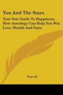 You And The Stars: Your Star Guide To Happiness, How Astrology Can Help You Win Love, Wealth And Fame di Norvell edito da Kessinger Publishing, Llc