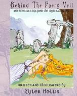Behind the Faery Veil: Writings from the Mystical Realms di Auth Tyler Hollis edito da Booksurge Publishing