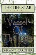 The Life Star: Vessel of the Light di Shawn T. Gardiner edito da Createspace