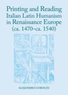 Printing Italian Latin Humanism In Renaissance Europe (ca. 1470-ca. 1540) di Alejandro Coroleu edito da Cambridge Scholars Publishing