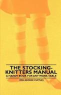 The Stocking-Knitters Manual - A Handy Book for Any Work-Table di Mrs. George Cupples edito da Foreman Press