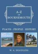 A-z Of Bournemouth di W. A. Hoodless edito da Amberley Publishing