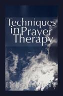 Techniques in Prayer Therapy di Joseph Murphy edito da Xlibris