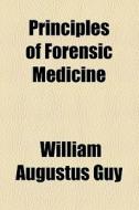 Principles Of Forensic Medicine di William Augustus Guy edito da General Books Llc