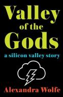 Valley of the Gods: A Silicon Valley Story di Alexandra Wolfe edito da SIMON & SCHUSTER