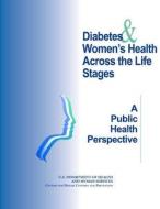 Diabetes & Women's Health Across the Life Stages: A Public Health Perspective di U. S. Department of Heal Human Services, Centers for Disease Cont And Prevention edito da Createspace