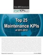 Top 25 Maintenance Kpis of 2011-2012 di The Kpi Institute edito da Createspace