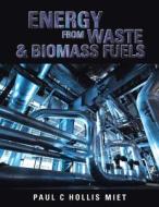 Energy from Waste & Biomass Fuels di Paul C. Hollis Miet edito da AUTHORHOUSE