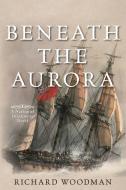 Beneath the Aurora di Richard Woodman edito da MCBOOKS PR