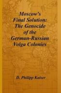 Moscow's Final Solution: The Genocide of the German-Russian Volga Colonies di D. Philipp Kaiser edito da Createspace