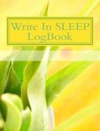 Write in Sleep Logbook: Blank Books You Can Write in di H. Barnett edito da Createspace