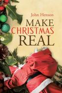 Make Christmas Real di John Henson edito da AuthorHouse UK