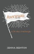 Awkward: A 30 Day Challenge di Jenna Benton edito da Createspace