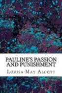Pauline's Passion and Punishment: (Louisa May Alcott Classics Collection) di Louisa May Alcott edito da Createspace