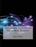 The Guide to Foreign Exchange Market di Max R. Fisher, London School of Management Studies edito da Createspace