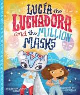 Lucia the Luchadora and the Million Masks di Cynthia Leonor Garza edito da POWERHOUSE BOOKS
