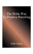 The Write Way to Positive Parenting di Edith Namm edito da 1st Book Library