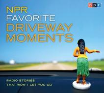 NPR Favorite Driveway Moments: Radio Stories That Won't Let You Go di Npr edito da HighBridge Audio