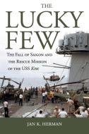 The Lucky Few: The Fall of Saigon and the Rescue Mission of the USS Kirk di Jan K. Herman edito da U S NAVAL INST PR
