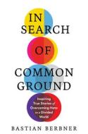 In Search of Common Ground: Nine Inspiring True Stories of Overcoming Hate in a Divided World di Bastian Berbner edito da EXPERIMENT