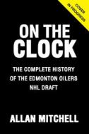 On The Clock: Edmonton Oilers di Allan Mitchell edito da Triumph Books