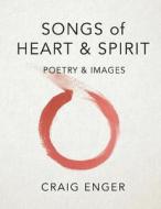 Songs of Heart & Spirit: Poetry & Images di Craig Enger edito da BOOKBABY