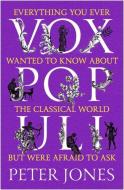 Vox Populi: Everything You Ever Wanted to Know about the Classical World But Were Afraid to Ask di Peter Jones edito da ATLANTIC BOOKS LTD