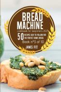 BREAD MACHINE COOKBOOK FOR  BEGINNERS 2021 di James Fitt edito da James Fitt
