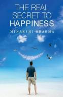The Real Secret to Happiness di Minakshi Sharma edito da Olympia Publishers