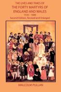 The Lives and Times of the Forty Martyrs of England and Wales 1535-1680 - Second Edition, Revised and Enlarged di Malcolm Pullan edito da New Generation Publishing