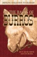 On the Backs of Burros: Bringing Civilization to Colorado di P. David Smith, Lyn Bezek edito da WESTERN REFLECTIONS INC (CO)