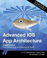 Advanced iOS App Architecture (Second Edition): Real-World App Architecture in Swift di Rene Cacheaux, Josh Berlin, Raywenderlich Tutorial Team edito da LIGHTNING SOURCE INC