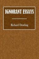 Ignorant Essays di Richard Dowling edito da Createspace Independent Publishing Platform