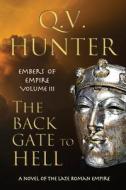 The Back Gate to Hell: A Novel of the Late Roman Empire di Q. V. Hunter edito da Eyes & Ears Editions