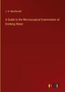 A Guide to the Microscopical Examination of Drinking Water di J. D. Macdonald edito da Outlook Verlag