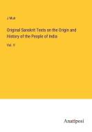 Original Sanskrit Texts on the Origin and History of the People of India di J. Muir edito da Anatiposi Verlag