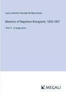 Memoirs of Napoleon Bonaparte; 1805-1807 di Louis Antoine Fauvelet De Bourrienne edito da Megali Verlag