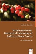 Mobile Device for Mechanical Harvesting of Coffee in Steep Terrain di Juan Rodrigo Sanz-Uribe edito da VDM Verlag Dr. Müller e.K.