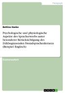 Psychologische und physiologische Aspekte des Spracherwerbs unter besonderer Berücksichtigung des frühbeginnenden Fremds di Bettina Hanke edito da GRIN Publishing