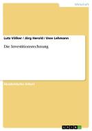 Die Investitionsrechnung di Jörg Herold, Uwe Lehmann, Lutz Völker edito da GRIN Verlag