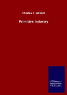 Primitive Industry di Charles C. Abbott edito da Salzwasser-Verlag GmbH