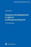 Simplicius the Neoplatonist in Light of Contemporary Research di Ilsetraut Hadot edito da Academia Verlag