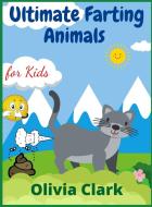 Ultimate Farting Animals for Kids di Olivia Clark edito da Olivia Clark