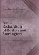 Amos Richardson Of Boston And Stonington di Rosell Lewellyn Richardson edito da Book On Demand Ltd.