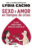 Sexo Y Amor En Tiempo de Crisis / Sex and Love in Times of Crisis: Everything You Should Know Before Turning 40 di Lydia Cacho edito da GRIJALBO