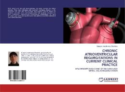 CHRONIC ATRIOVENTRICULAR REGURGITATIONS IN CURRENT CLINICAL PRACTICE di Grazyna Jozefowicz-Okonkwo edito da LAP Lambert Academic Publishing