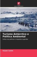 Turismo Antárctico e Política Ambiental di Susan Lewis edito da Edições Nosso Conhecimento