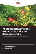 Phytoconstituants des extraits de fruits de Ziziphus jujuba di A. Jayaprakash, A. Gayathri edito da Editions Notre Savoir