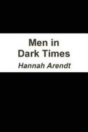 Men In Dark Times di Professor Hannah Arendt edito da Important Books