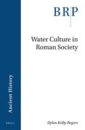 Water Culture in Roman Society di Dylan Rogers edito da BRILL ACADEMIC PUB